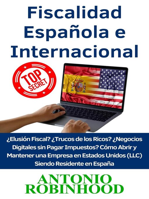 Title details for Fiscalidad Española e Internacional ¿Elusión Fiscal?¿Trucos de los Ricos?¿Negocios digitales sin pagar impuestos?Cómo Abrir y Mantener una Empresa en Estados Unidos (LLC) Siendo Residente en España by Antonio Robinhood - Available